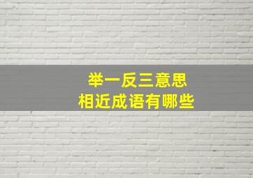 举一反三意思相近成语有哪些