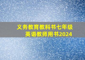 义务教育教科书七年级英语教师用书2024