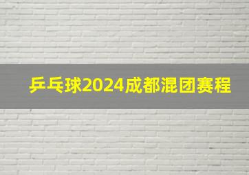 乒乓球2024成都混团赛程