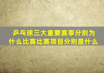 乒乓球三大重要赛事分别为什么比赛比赛项目分别是什么