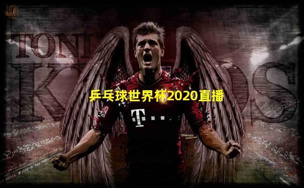 乒乓球世界杯2020直播