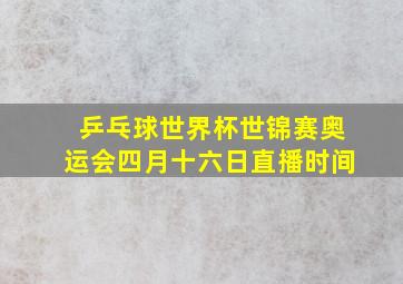 乒乓球世界杯世锦赛奥运会四月十六日直播时间