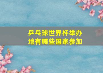 乒乓球世界杯举办地有哪些国家参加