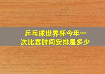 乒乓球世界杯今年一次比赛时间安排是多少