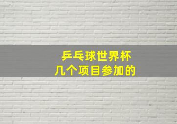 乒乓球世界杯几个项目参加的