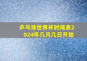 乒乓球世界杯时间表2024年几月几日开始