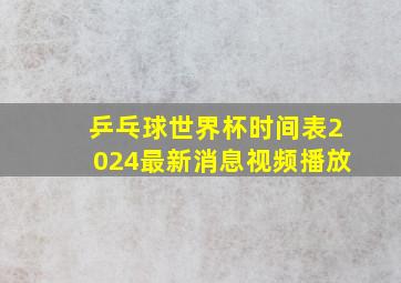 乒乓球世界杯时间表2024最新消息视频播放