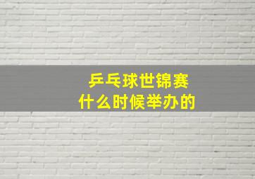 乒乓球世锦赛什么时候举办的