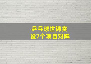 乒乓球世锦赛设7个项目对阵