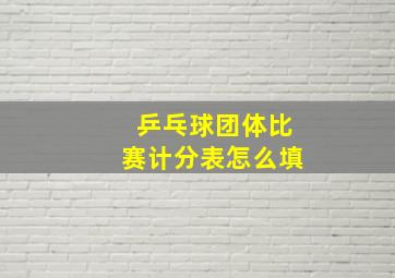 乒乓球团体比赛计分表怎么填