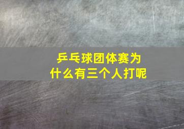 乒乓球团体赛为什么有三个人打呢