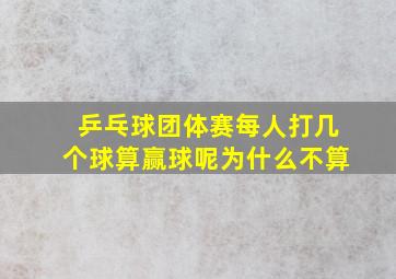 乒乓球团体赛每人打几个球算赢球呢为什么不算