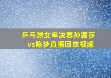 乒乓球女单决赛孙颖莎vs陈梦直播回放视频