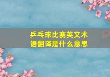 乒乓球比赛英文术语翻译是什么意思