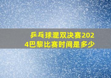 乒乓球混双决赛2024巴黎比赛时间是多少