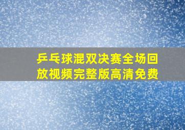 乒乓球混双决赛全场回放视频完整版高清免费