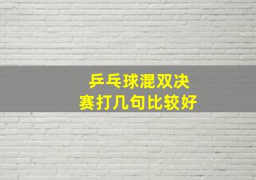 乒乓球混双决赛打几句比较好