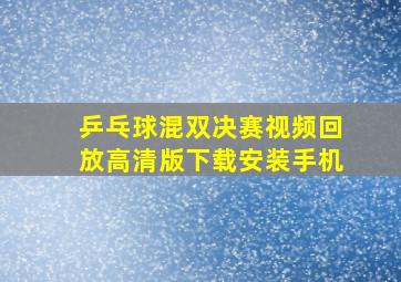 乒乓球混双决赛视频回放高清版下载安装手机