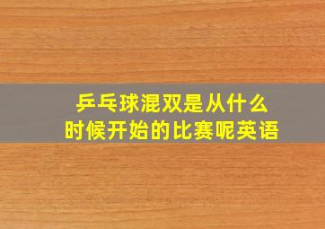 乒乓球混双是从什么时候开始的比赛呢英语