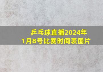 乒乓球直播2024年1月8号比赛时间表图片