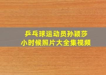 乒乓球运动员孙颖莎小时候照片大全集视频