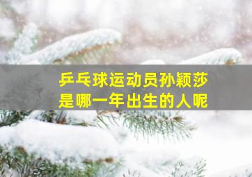 乒乓球运动员孙颖莎是哪一年出生的人呢