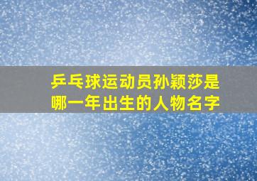 乒乓球运动员孙颖莎是哪一年出生的人物名字