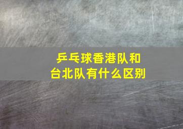 乒乓球香港队和台北队有什么区别