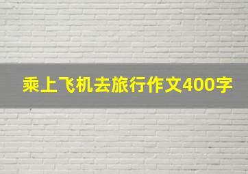 乘上飞机去旅行作文400字