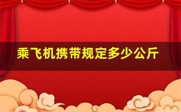 乘飞机携带规定多少公斤