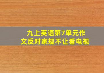 九上英语第7单元作文反对家规不让看电视