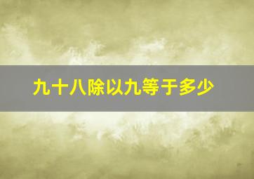 九十八除以九等于多少