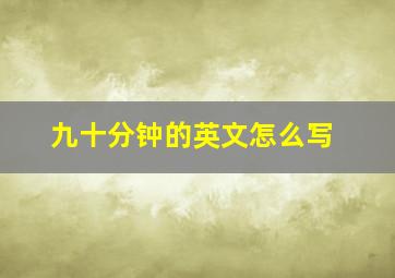 九十分钟的英文怎么写