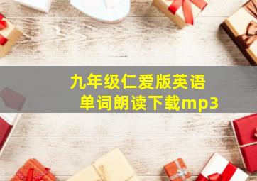 九年级仁爱版英语单词朗读下载mp3