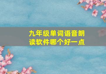 九年级单词语音朗读软件哪个好一点