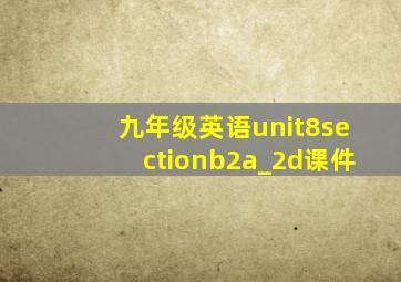 九年级英语unit8sectionb2a_2d课件