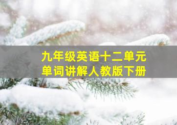 九年级英语十二单元单词讲解人教版下册