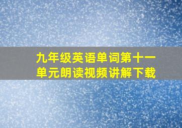 九年级英语单词第十一单元朗读视频讲解下载