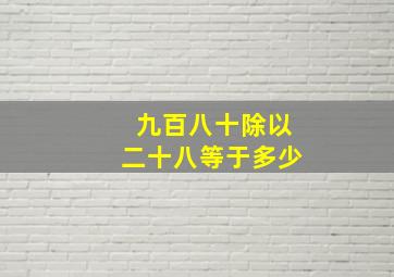 九百八十除以二十八等于多少