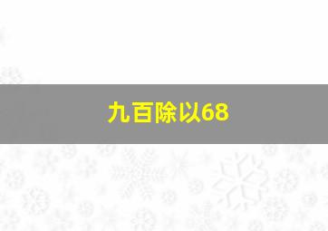 九百除以68