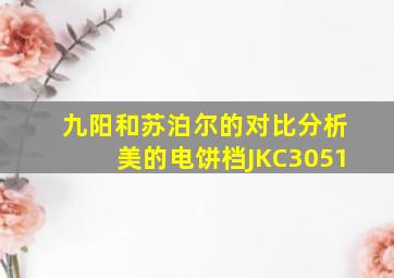 九阳和苏泊尔的对比分析美的电饼档JKC3051