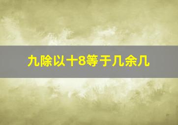 九除以十8等于几余几