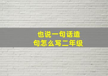 也说一句话造句怎么写二年级