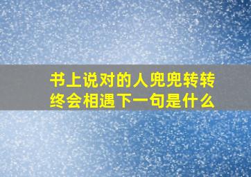 书上说对的人兜兜转转终会相遇下一句是什么