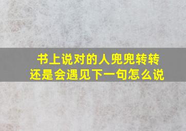 书上说对的人兜兜转转还是会遇见下一句怎么说