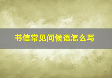 书信常见问候语怎么写