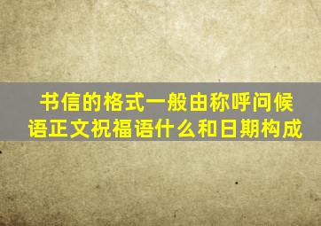 书信的格式一般由称呼问候语正文祝福语什么和日期构成