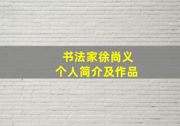 书法家徐尚义个人简介及作品