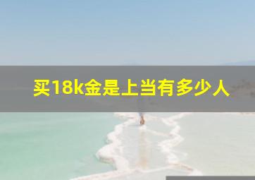 买18k金是上当有多少人