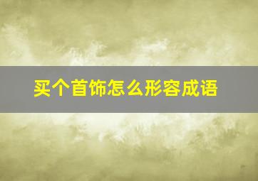 买个首饰怎么形容成语